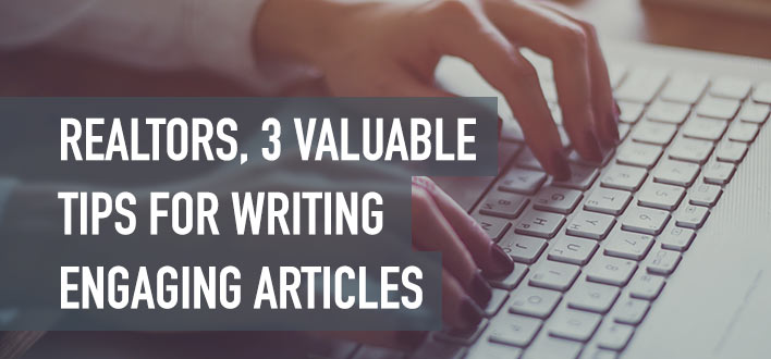 Realtors, 3 valuable tips for writing engaging articles